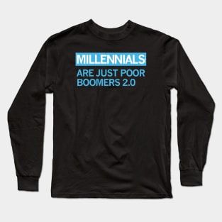 MILLENIALS - ARE JUST POOR BOOMERS 2.0 Long Sleeve T-Shirt